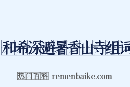 和希深避暑香山寺组词是什么意思的图片